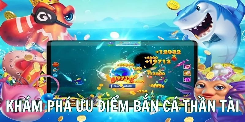 Khám phá ưu điểm của game bắn cá thần tài 